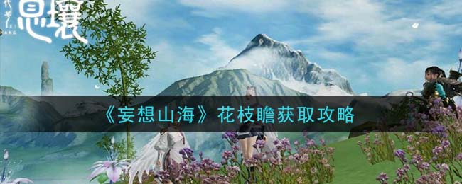 《妄想山海》花枝瞻获取攻略